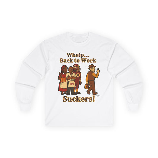 Whelp… Back to Work, Suckers! | Long Sleeve Tee