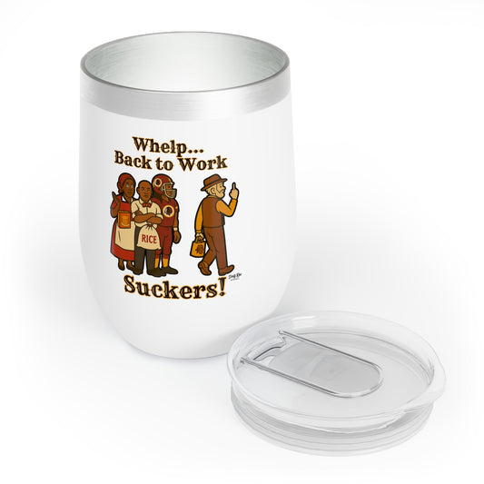 Whelp… Back to Work, Suckers! | 12oz Tumbler