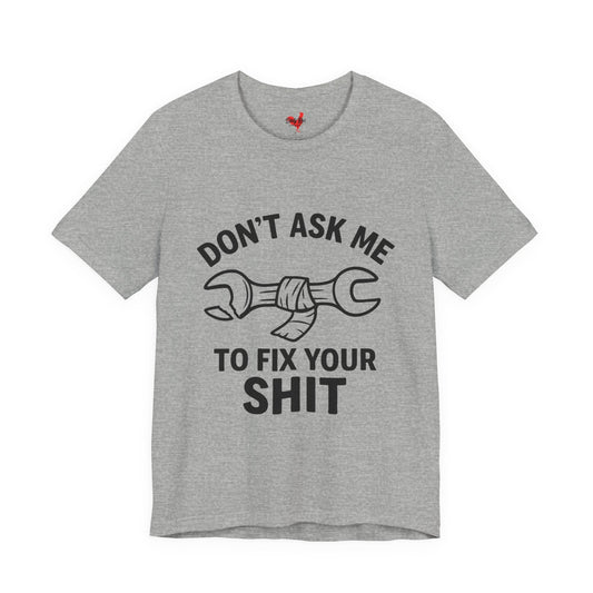 Don’t Ask Me to Fix Your Shit | Soft AF Tee