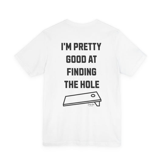 I'm Pretty Good At Finding the Hole – Sarcastic Cornhole Shirt, Backyard Toss Tee