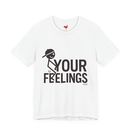 Funny F Your Feelings Stick Figure T-Shirt – Sarcastic Humor Tee
