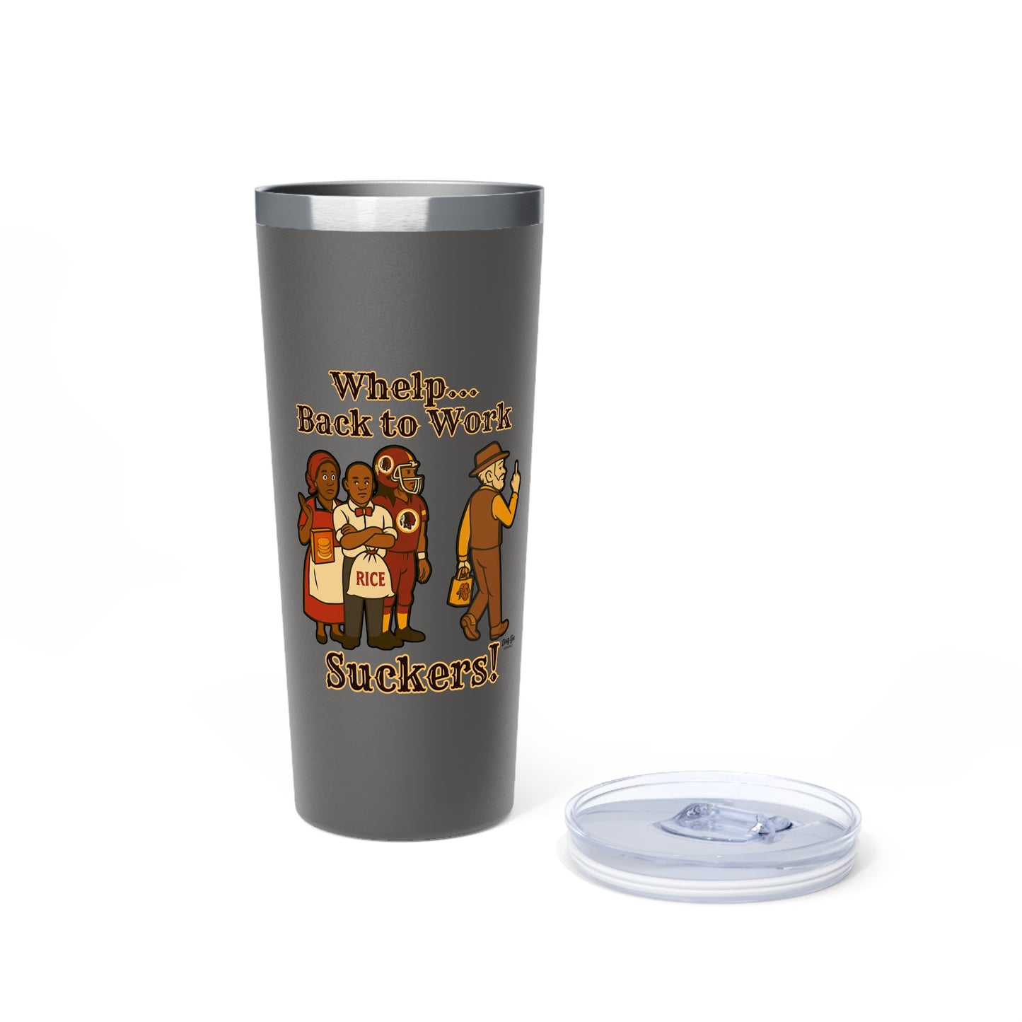 Whelp… Back to Work, Suckers! | 22oz Tumbler