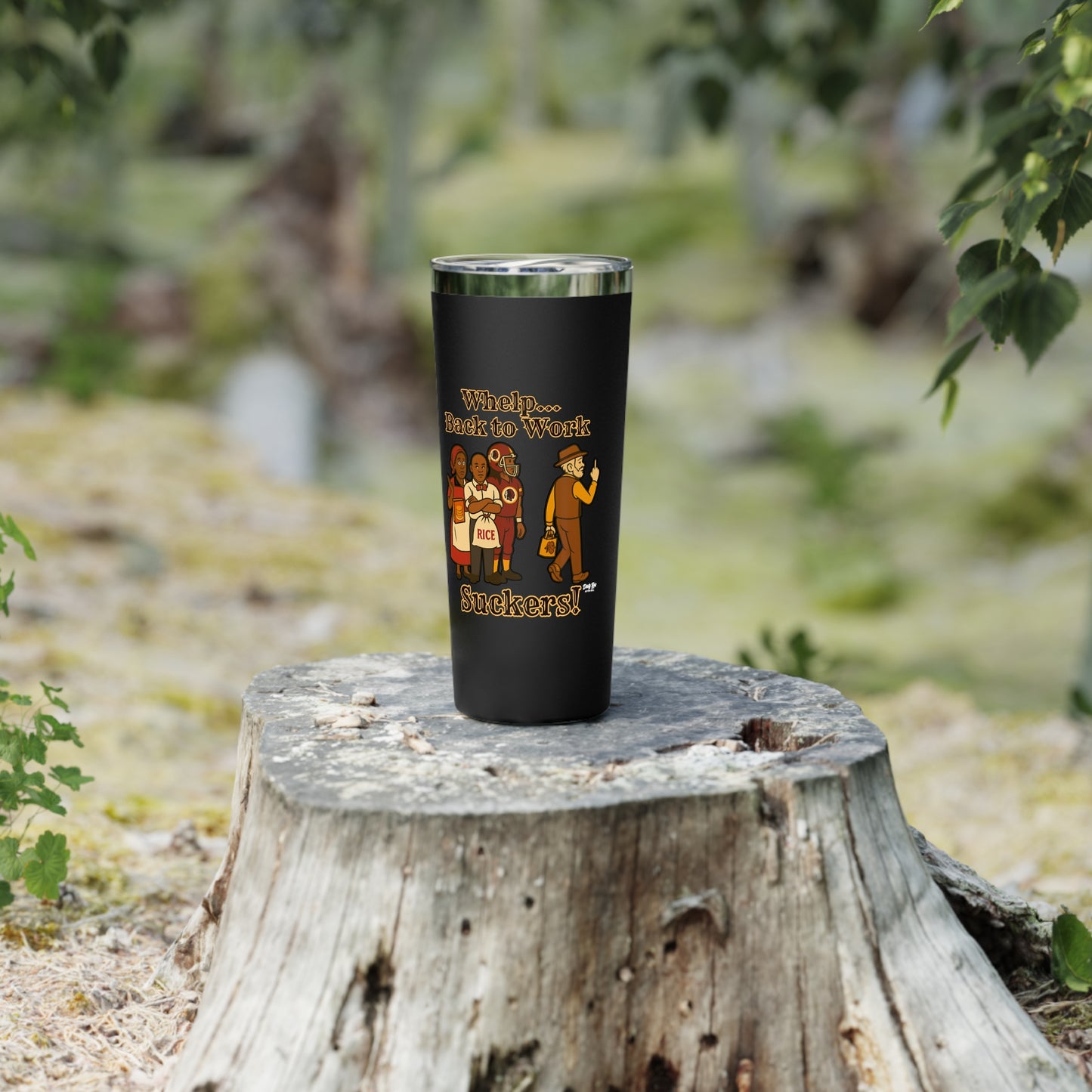 Whelp… Back to Work, Suckers! | 22oz Tumbler