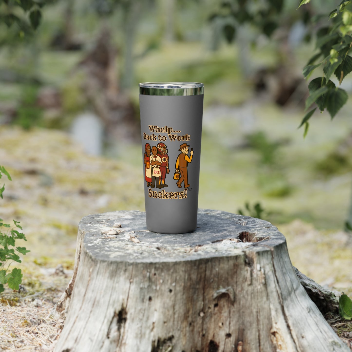Whelp… Back to Work, Suckers! | 22oz Tumbler