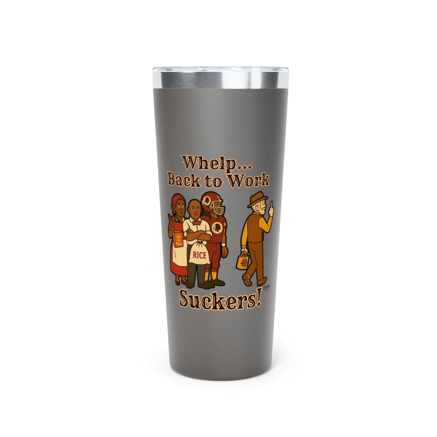 Whelp… Back to Work, Suckers! | 22oz Tumbler