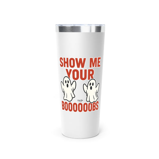 Show Me Your Boooooobs | 22oz Tumbler