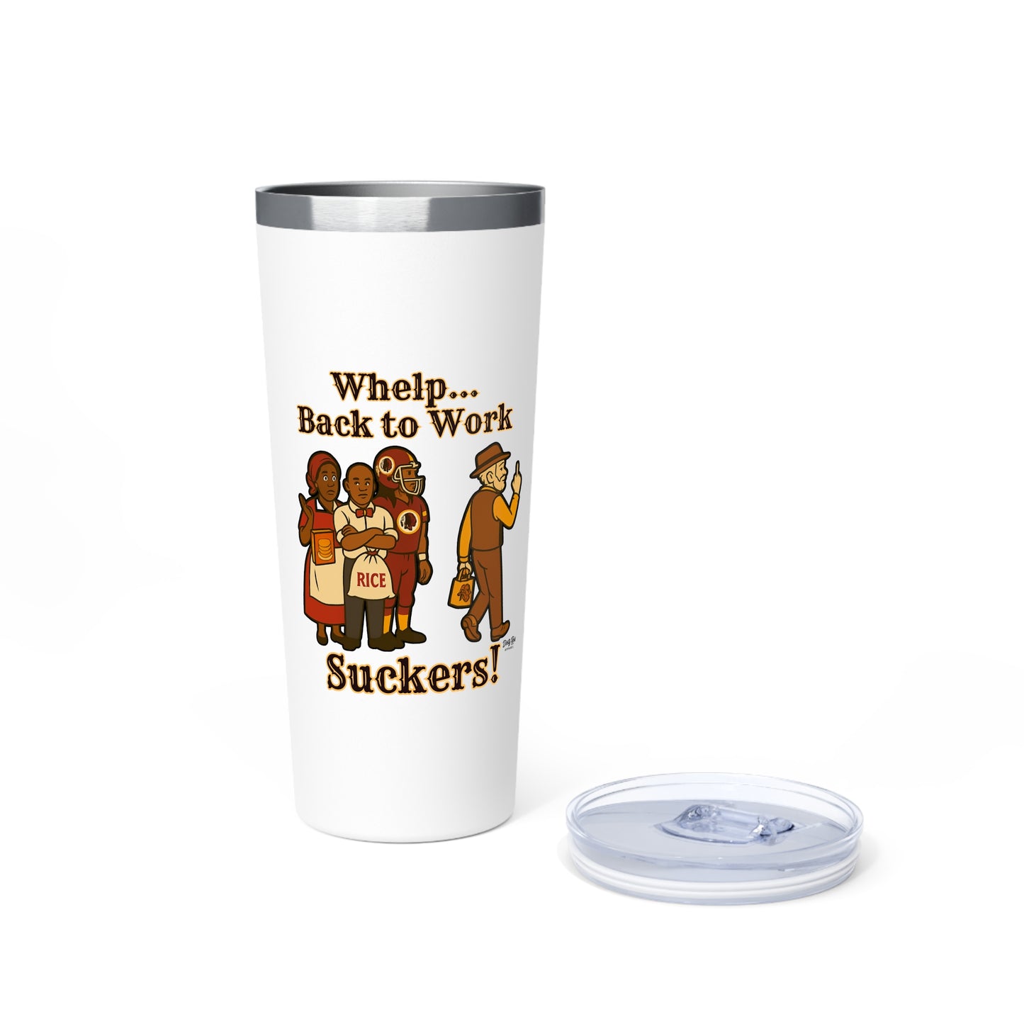 Whelp… Back to Work, Suckers! | 22oz Tumbler