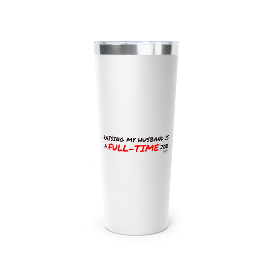 Raising My Husband is a Full Time Job | 22oz Tumbler