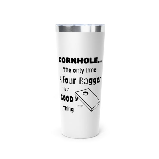 Cornhole The Only Time a Four Bagger is a Good Thing | 22oz Tumbler