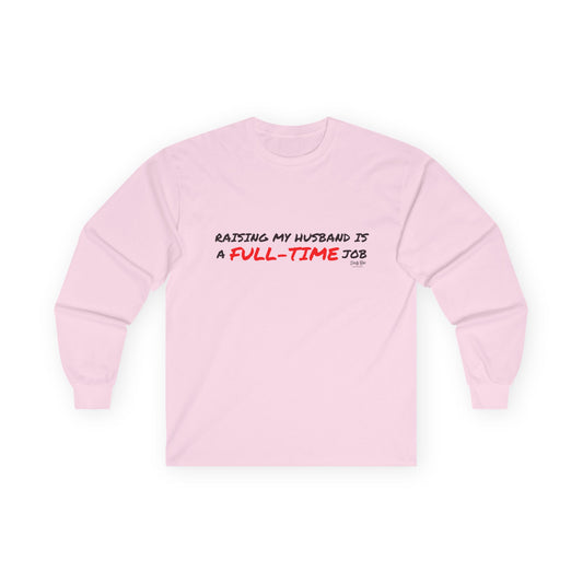 Raising My Husband is a Full Time Job | Long Sleeve Tee