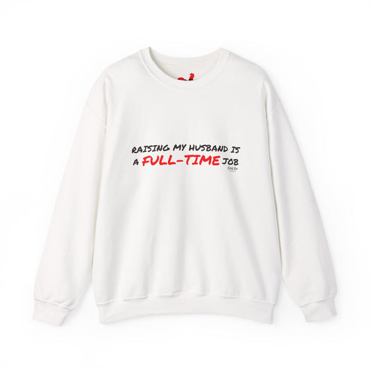 Raising My Husband is a Full Time Job | Crewneck Sweatshirt