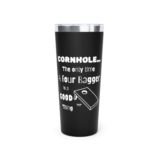 Cornhole The Only Time a Four Bagger is a Good Thing | 22oz Tumbler
