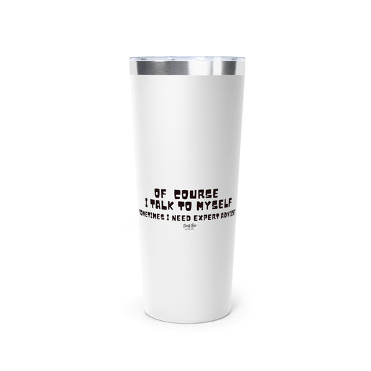 Of Course I Talk to Myself  | 22oz Tumbler