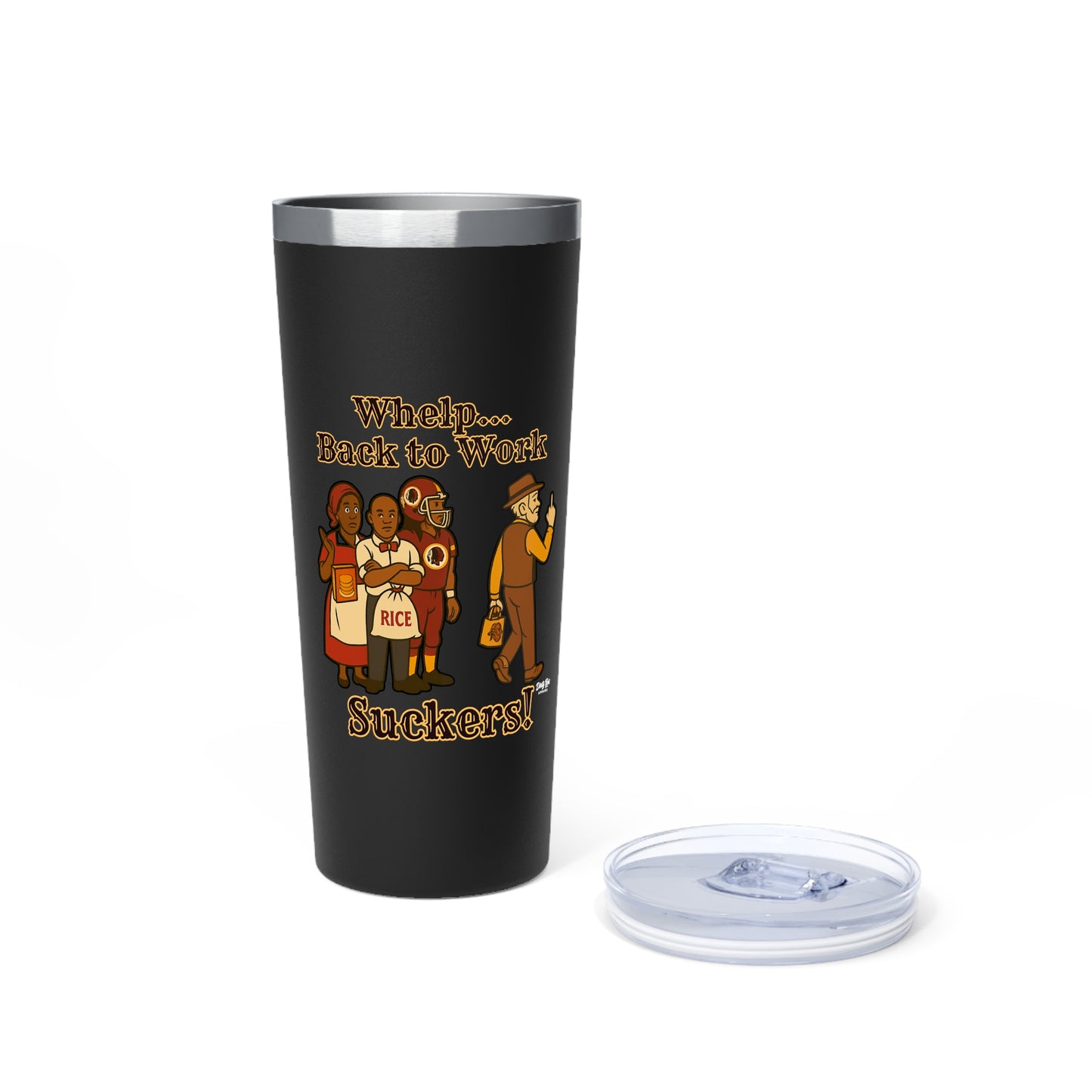 Whelp… Back to Work, Suckers! | 22oz Tumbler