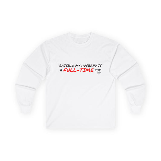 Raising My Husband is a Full Time Job | Long Sleeve Tee