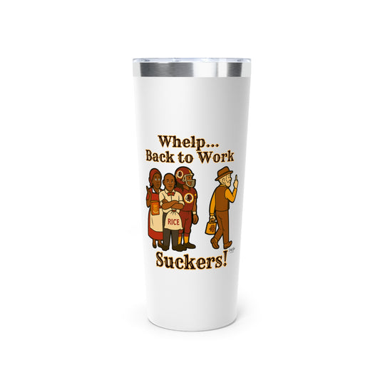 Whelp… Back to Work, Suckers! | 22oz Tumbler
