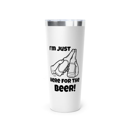I’m Just Here for the Beer | 22oz Tumbler