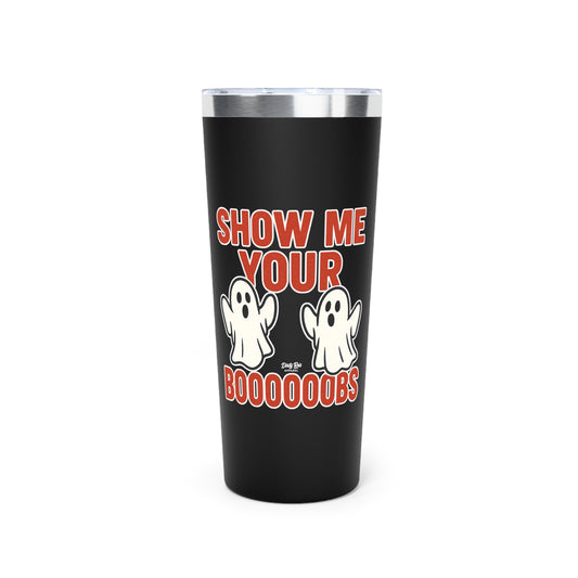 Show Me Your Boooooobs | 22oz Tumbler
