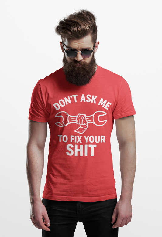 Don’t Ask Me to Fix Your Shit | Soft AF Tee
