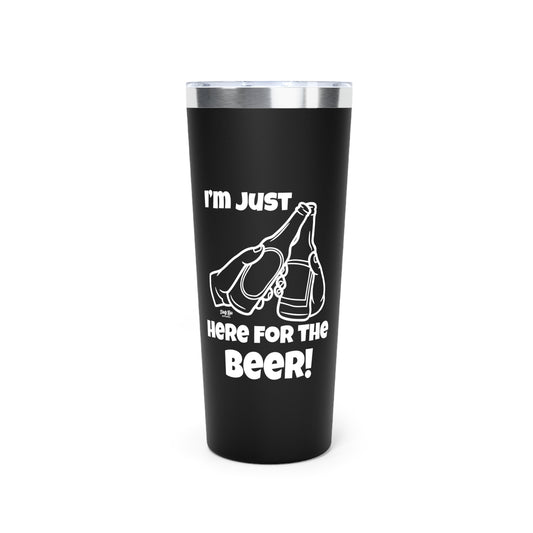 I’m Just Here for the Beer | 22oz Tumbler