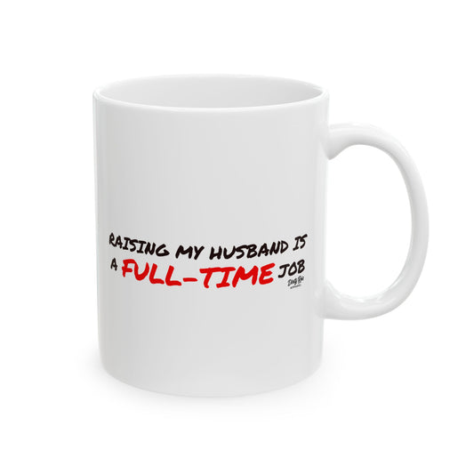 Raising My Husband is a Full Time Job | Coffee Mug