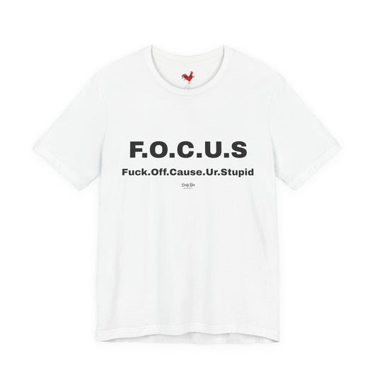 Funny F.O.C.U.S Acronym T-Shirt – Offensive Sarcastic Humor Tee