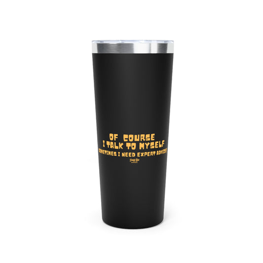 Of Course I Talk to Myself  | 22oz Tumbler