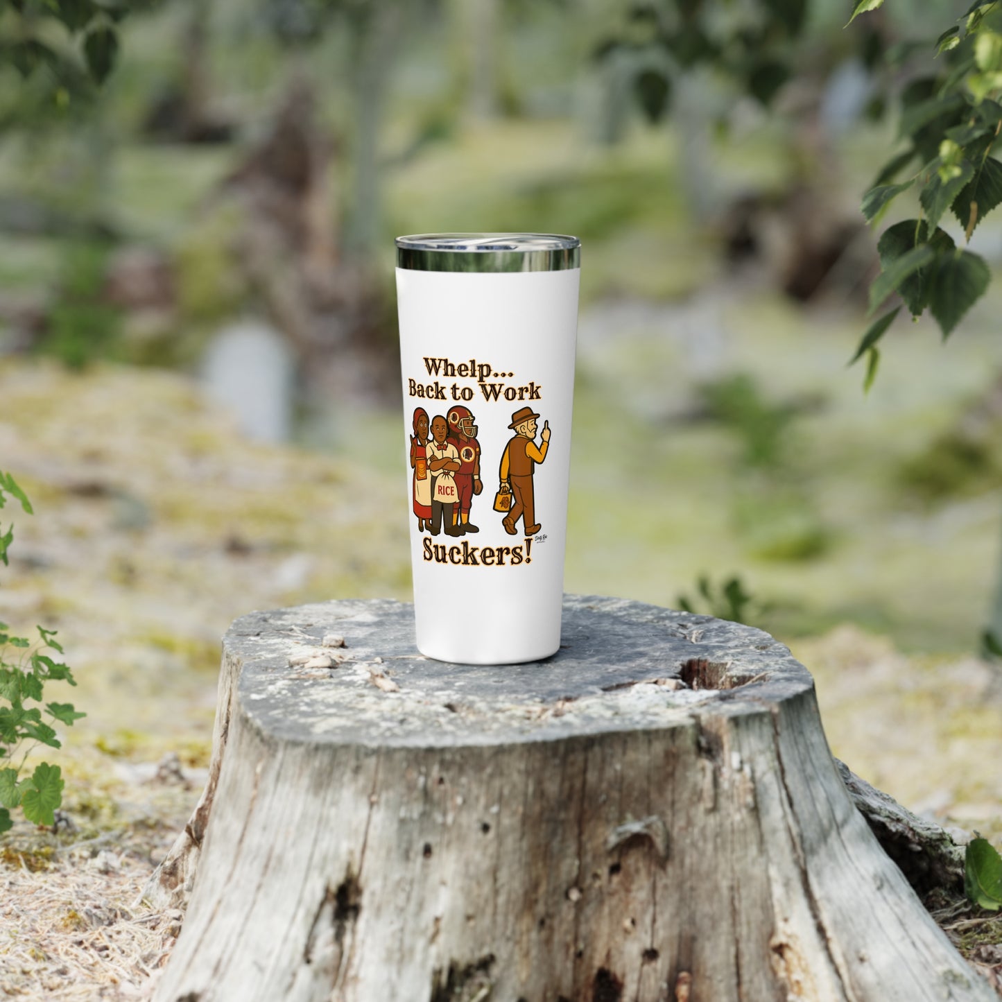Whelp… Back to Work, Suckers! | 22oz Tumbler